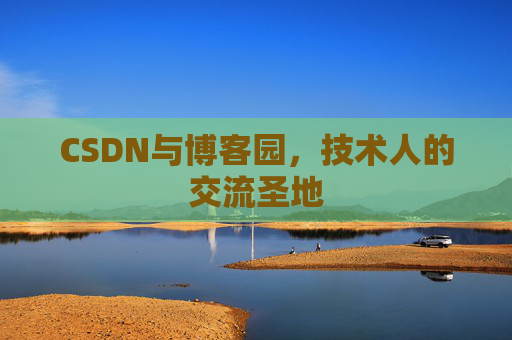 CSDN与博客园,技术人的交流圣地